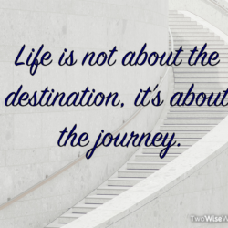 Life is not about the destination; it's about the journey.