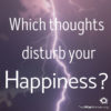 Which thoughts disturb your Happiness?