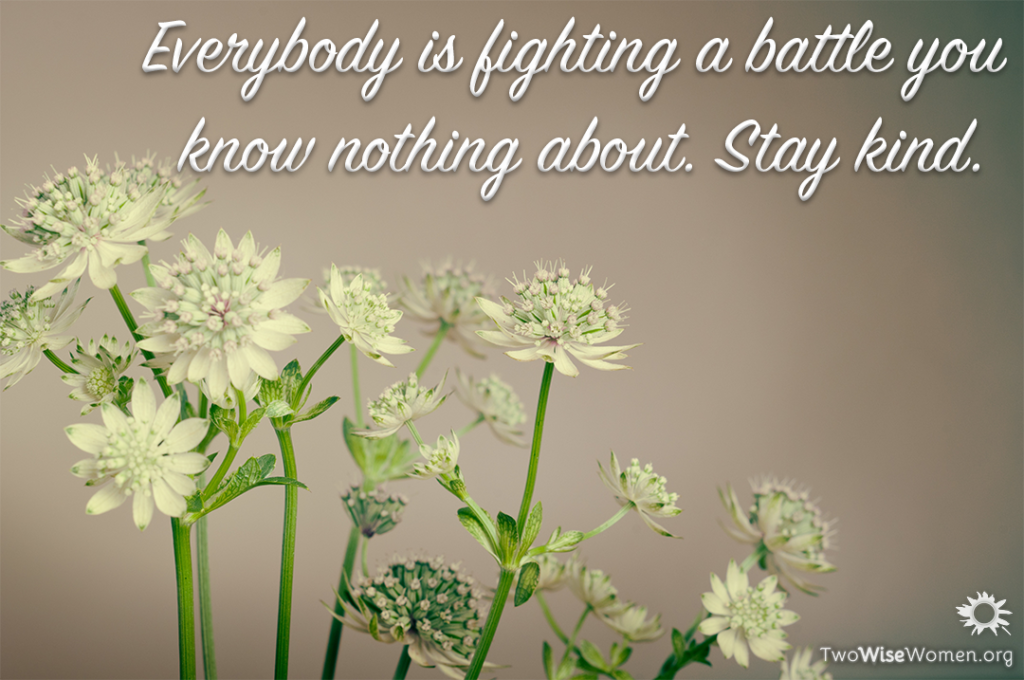 Everybody is fighting a battle you know nothing about. Stay kind.
