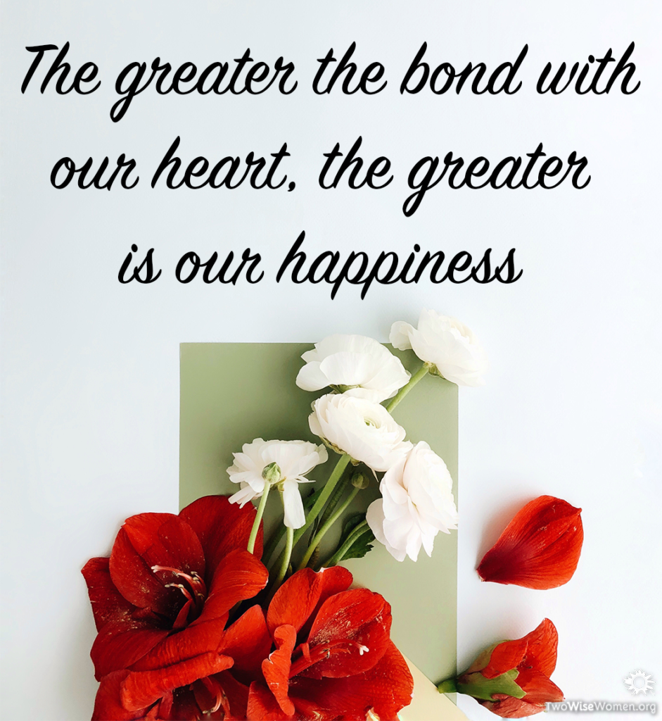 The greater the bond with our heart, the greater our happiness