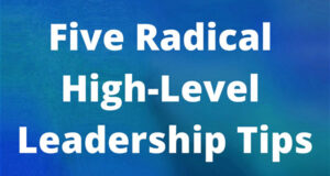 Five Radical High-Level Leadership Tips